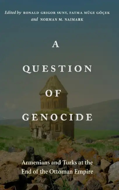 A Question of Genocide: Armenians and Turks at the End of the Ottoman Empire by Ronald Grigor Suny, Fatma Muge Gocek, Norman M. Naimark