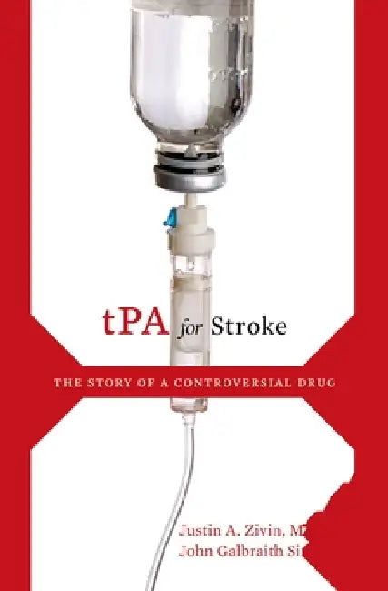 tPA for Stroke: The Story of a Controversial Drug by Justin A. Zivin, John Galbraith Simmons