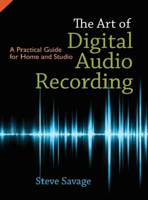 The Art of Digital Audio Recording the Art of Digital Audio Recording: A Practical Guide for Home and Studio a Practical Guide for Home and Studio by Steve Savage