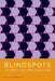 Blindspots: The Many Ways We Cannot See by Bruno Breitmeyer