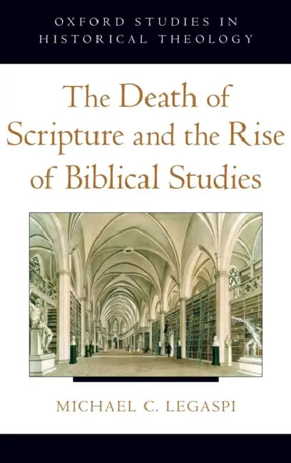The Death of Scripture and the Rise of Biblical Studies by Michael C. Legaspi