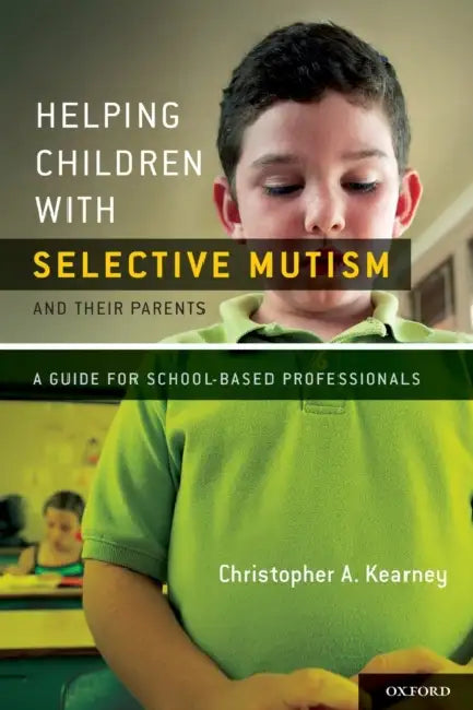 Helping Children with Selective Mutism and Their Parents: A Guide for School-Based Professionals by Christopher Kearney Ph. D.