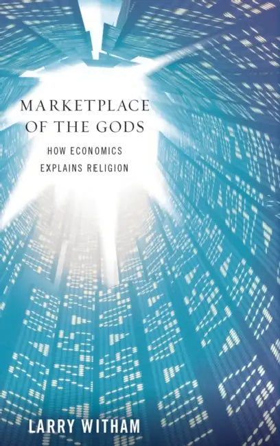 Marketplace of the Gods: How Economics Explains Religion by Larry Witham
