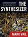 The Synthesizer: A Comprehensive Guide to Understanding, Programming, Playing, and Recording the Ultimate Electronic Music Instrument by Mark Vail