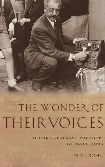 The Wonder of Their Voices: The 1946 Holocaust Interviews of David Boder by Alan Rosen
