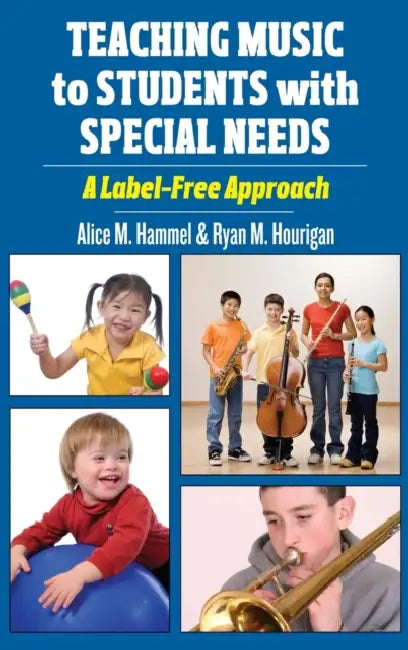 Teaching Music to Students with Special Needs: A Label-Free Approach by Alice M. Hammel, Ryan M. Hourigan