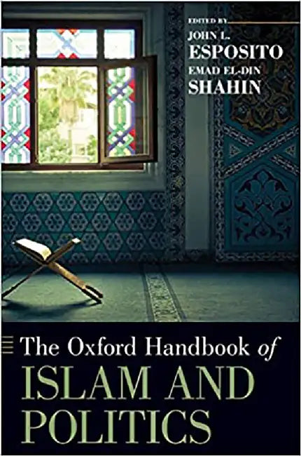 The Oxford Handbook of Islam and Politics : by John L. Esposito And Emad El-Din Shahin, Emad El-Din Shahin