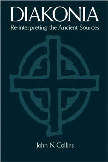 Diakonia: Re-Interpreting the Ancient Sources by John N. Collins