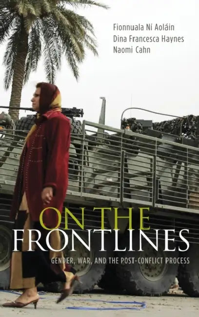 On the Frontlines: Gender, War, and the Post-Conflict Process by Fionnuala Ni Aolain, Dina Francesca Haynes, Naomi Cahn