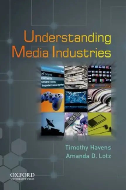 Understanding Media Industries by Timothy/ Lotz, Amanda D. Havens