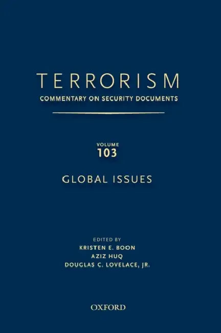 Terrorism: Commentary on Security Documents Volume 103: Global Issues by Kristen Boon, Aziz Huq, Douglas Lovelace Jr