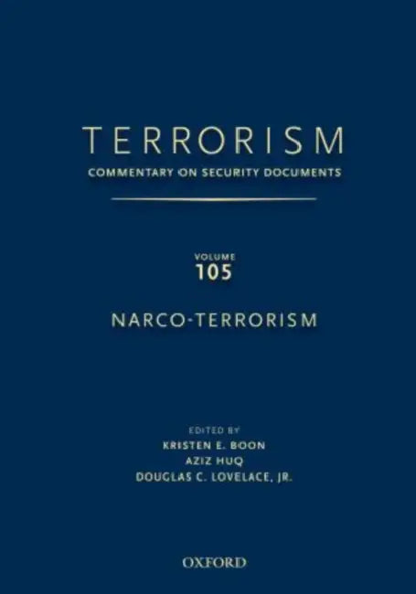 Terrorism: Commentary on Security Documents Volume 105: Narco-Terrorism by Kristen Boon, Aziz Huq, Douglas Lovelace