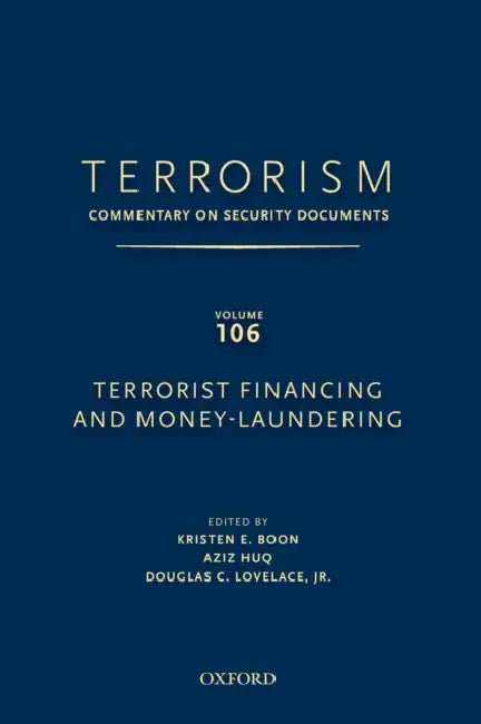 Terrorism: Commentary on Security Documents Volume 106: Terrorist Financing and Money Laundering by Kristen Boon, Aziz Huq, Douglas Lovelace