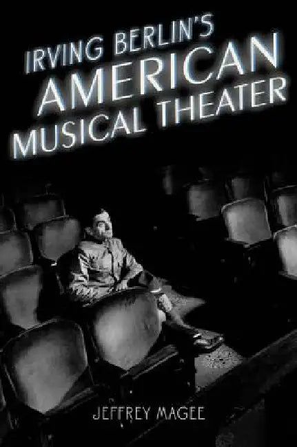 Irving Berlin's American Musical Theater by Jeffrey Magee