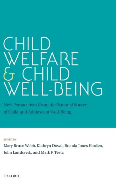 Child Welfare and Child Well-Being: New Perspectives from the National Survey of Child and Adolescent Well-Being by Mary Bruce Webb, Kathryn Dowd, Brenda Jones Harden