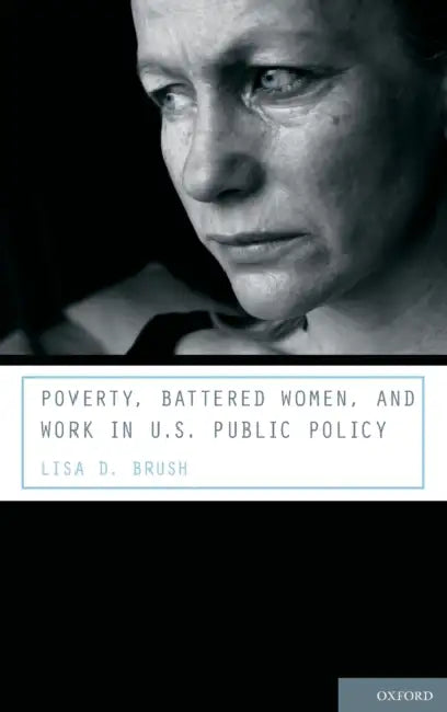 Poverty, Battered Women, and Work in U.S. Public Policy by Lisa D. Brush