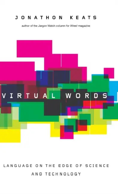 Virtual Words: Language on the Edge of Science and Technology by Jonathon Keats