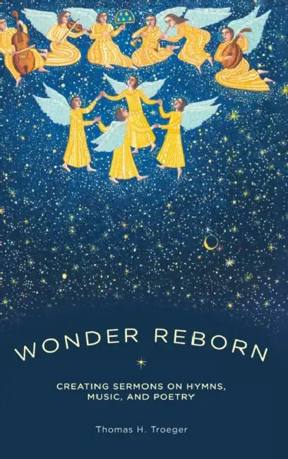 Wonder Reborn: Creating Sermons on Hymns, Music, and Poetry by Thomas Troeger
