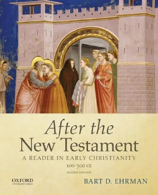 After the New Testament: 100-300 C.E.: A Reader in Early Christianity by Bart D. Ehrman