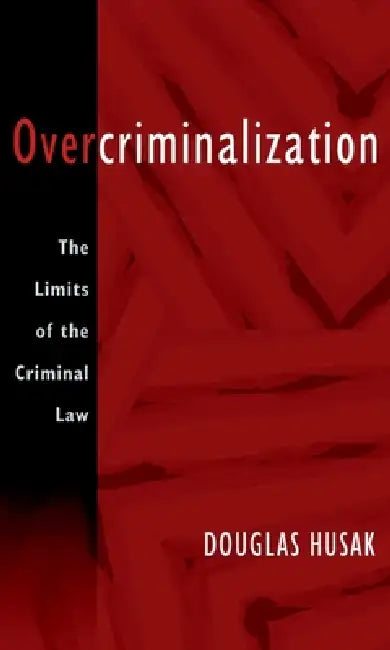 Overcriminalization: The Limits of the Criminal Law by Douglas Husak