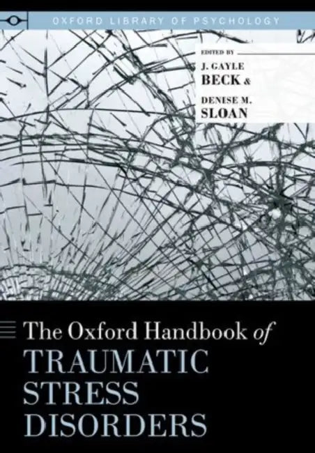 The Oxford Handbook of Traumatic Stress Disorders by J. Gayle Beck, Denise M. Sloan
