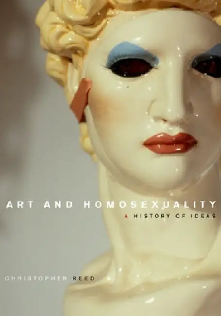 Art and Homosexuality: A History of Ideas by Christopher Reed