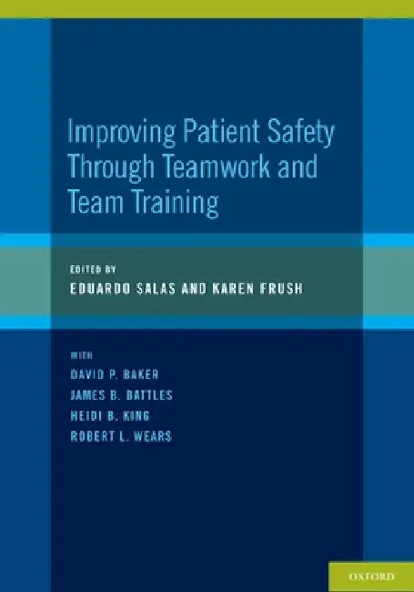 Improving Patient Safety Through Teamwork and Team Training by Eduardo Salas, Karen Frush