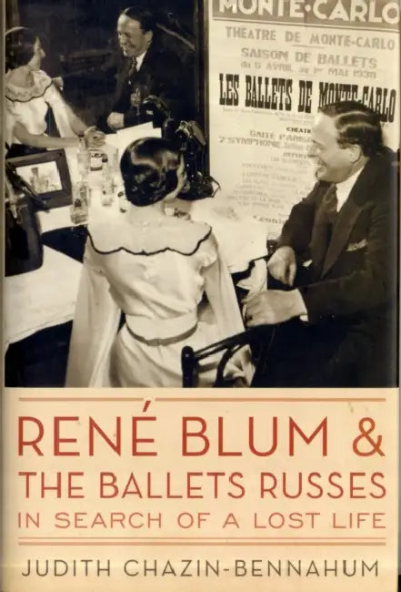 Rene Blum and the Ballets Russes: In Search of a Lost Life by Judith Chazin-Bennahum