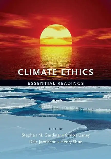 Climate Ethics Climate Ethics: Essential Readings Essential Readings by Stephen Gardiner, Simon Caney, Dale Jamieson