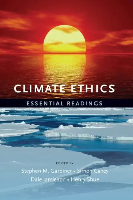 Climate Ethics: Essential Readings by Stephen Gardiner, Simon Caney, Dale Jamieson