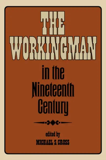 The Workingman in the Nineteenth Century by Michael S. Cross