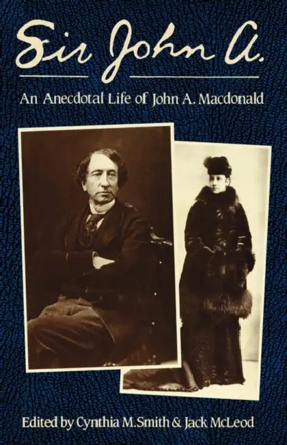 Sir John A.: An Anecdotal Life of John A. MacDonald by Jack MacLeod, Cynthia M. Smith, Jack McLeod