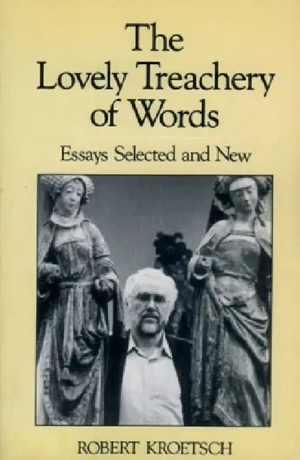 The Lovely Treachery of Words: Essays Selected and New by Robert Kroetsch