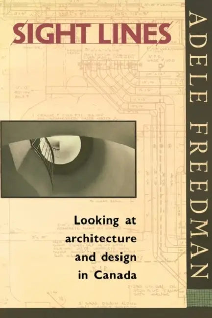 Sight Lines: Looking at Architecture and Design in Canada by Adele Freedman