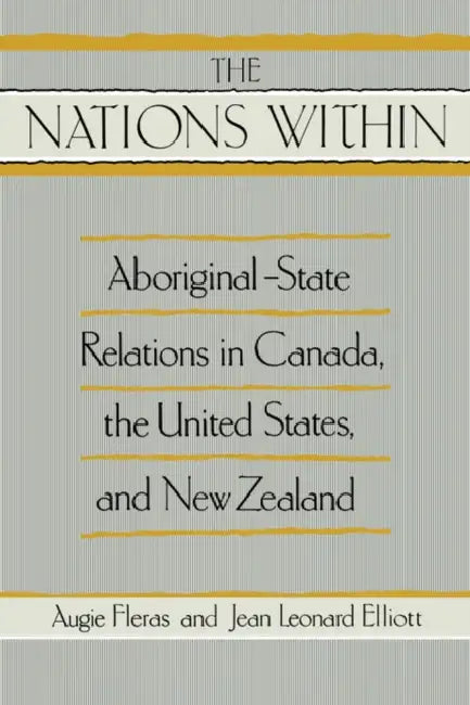 The Nation Within: Aboriginal-State Relations in Canada, the United States, and New Zealand by Jean Leonard Elliott, Augie Fleras
