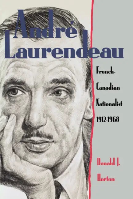 Andre Laurendeau: French Canadian Nationalist 1912-1968 by Donald J. Horton