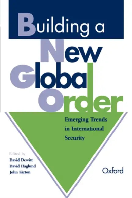 Building a New Global Order: Emerging Trends in International Security by David Haglund, John Kirton, David DeWitt