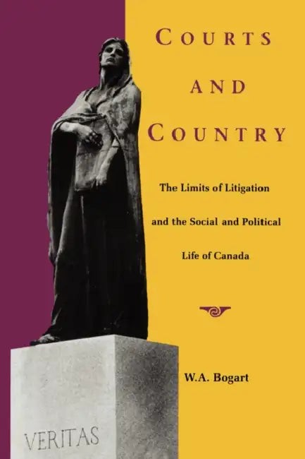 Courts and Country: The Limits of Litigation and the Social and Political Life of Canada by W. a. Bogart