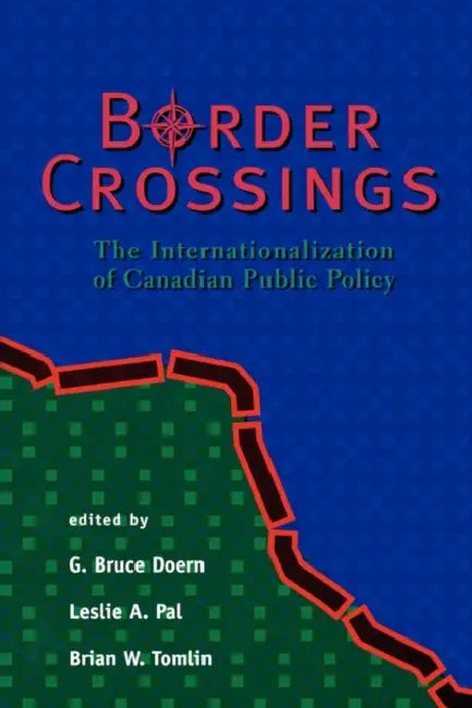 Border Crossings: The Internationalization of Canadian Public Policy by G. Bruce Doern, Brian W. Tomlin, Leslie A. Pal