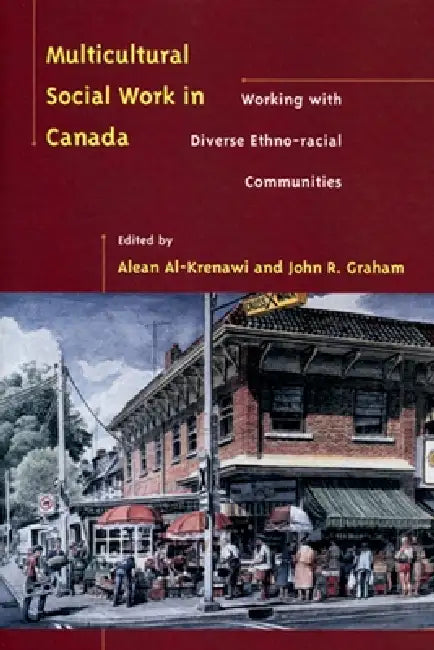 Multicultural Social Work in Canada: Working with Diverse Ethno-Racial Communities by Alean Al-Krenawi, John R. Graham