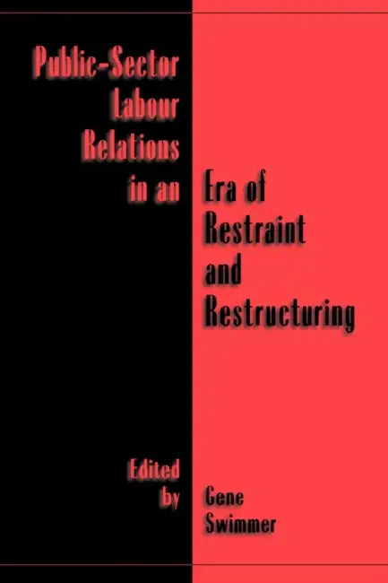 Public-Sector Labour Relations in an Era of Restraint and Restructuring by Gene Swimmer