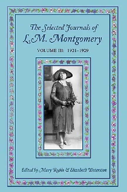 The Selected Journals of L.M. Montgomery: Volume III: 1921-1929 by Mary Rubio, Elizabeth Waterston
