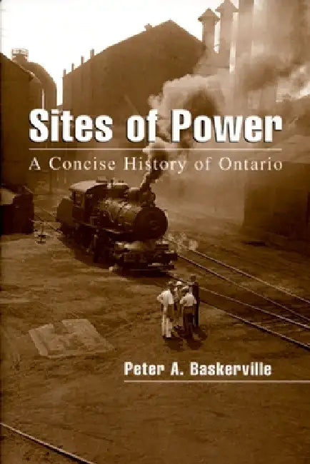 Sites of Power: A Concise History of Ontario by Peter A. Baskerville