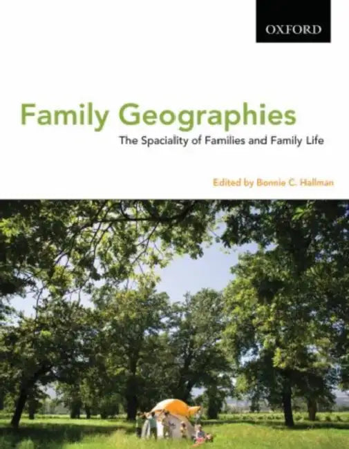 Family Geographies: The Spaciality of Families and Family Life by Bonnie C. Hallman