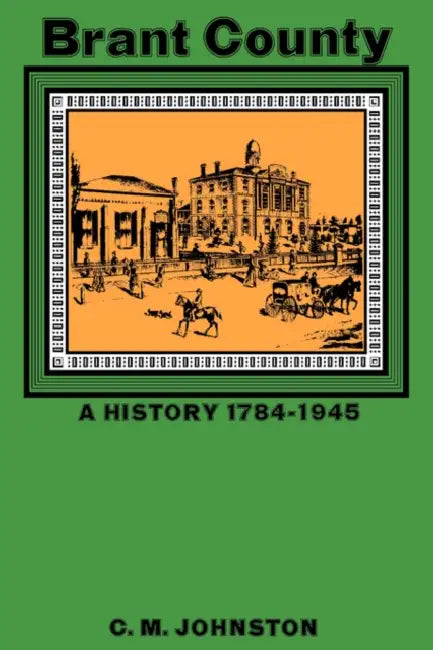 Brant County: A History 1784-1945 by C. M. Johnston