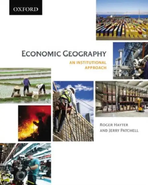 Economic Geography: An Institutional Approach by Roger Hayter, Jerry Patchell