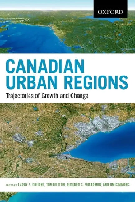 Canadian Urban Regions: Trajectories of Growth and Change by Larry S. Bourne, Tom Hutton, Richard Shearmur