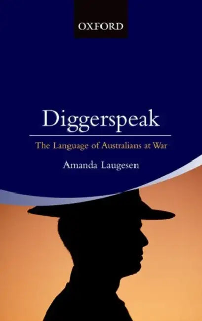 Diggerspeak: The Language of Australians at War by Amanda Laugesen