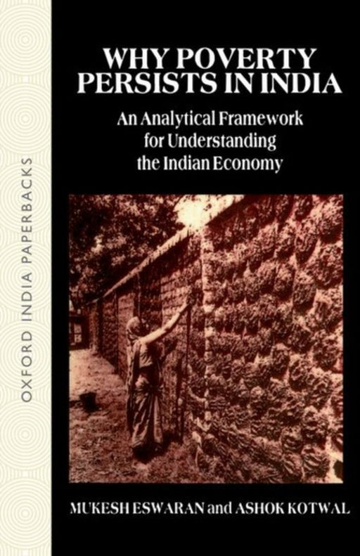 Why Poverty Persists In India A Framework for Understanding the Indian Economy by Mukesh Eswaran & Ashok Kotwal/Mukesh Eswaran