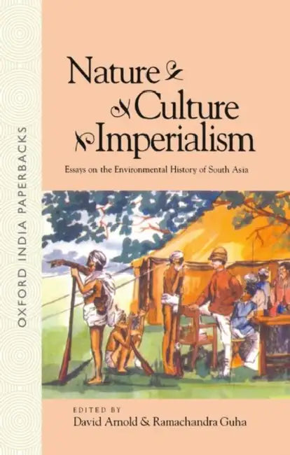 Nature, Culture, Imperialism: Essays on the Environmental History of South Asia by David Arnold